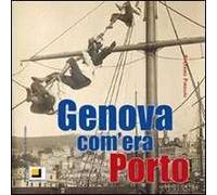 Genova com'era. Porto. Ediz. illustrata