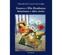 Genova e Elio Randazzo: futurismo e altre storie. Ediz. a colori