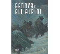 Genova e gli Alpini. Quattro Mostre per la 97° Adunata Nazionale. Genova, 8-10 M