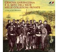 Genova garibaldina e il mito dell'eroe nelle collezioni private. Catalogo della mostra (Genova, 1 febbraio-5 maggio 2008). Ediz. illustrata