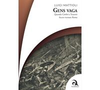 Gens vaga. Quando Cimbri e Teutoni fecero tremare Roma - Mattioli Luigi