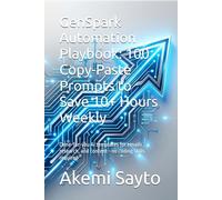 GenSpark Automation Playbook: 100 Copy-Paste Prompts to Save 10+ Hours Weekly: Done-for-you AI templates for emails, research, and content-no coding skills required