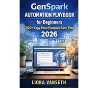 GENSPARK AUTOMATION PLAYBOOK FOR BEGINNERS: 100 Copy-Paste Prompts To Save Time, Automate Tasks, And Simplify Emails, Research, And Content Creation