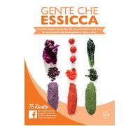 Gente che essicca. Lasciati stupire da quello che un essiccatore può fare (e non avresti mai immaginato). Apri e crea! 75 ricette
