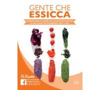 Gente che essicca. Lasciati stupire da quello che un essiccatore può fare (e non avresti mai immaginato). Apri e crea! 75 ricette