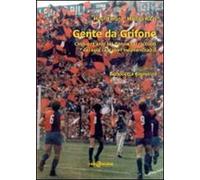 Gente da Grifone. Cinquant'anni col Genoa nei racconti dei suoi calciatori indimenticabili