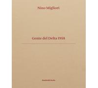 Gente del Delta 1958. Ediz. italiana e inglese - Migliori Nino, Brondi Vas...