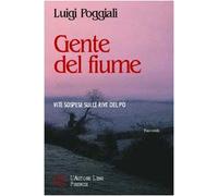 Gente del fiume. Vite sospese sulle rive del Po