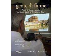Gente di fiume. Storie di donne e uomini che hanno legato la loro vita al Tevere