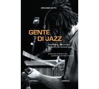 Gente di jazz. Interviste e personaggi dentro un festival jazz. Ediz. integrale
