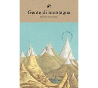 Gente di montagna. Piccole storie nomadi - Faggiani Franco