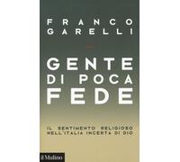 Libri Garelli Franco - Gente Di Poca Fede. Il Sentimento Religioso Nell'italia I