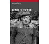 Gente di Treviso. Storie di trevigiani senza storia