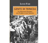 Gente di trincea. La grande guerra sul Carso e sull'Isonzo