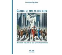 Gente di un altro ero: Racconti bizzarri di un'umanità smarrita