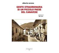 Libri Serena Alberto - Gente Straordinaria Di Un Piccolo Paese Del Canavese