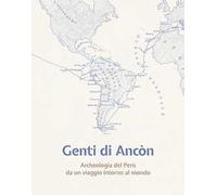 Genti di Ancòn. Archeologia del Perù da un viaggio intorno al mondo. Ediz. illustrata