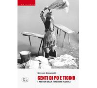 Genti di Po e Ticino. I mestieri della tradizione fluviale - Giovannetti G...