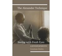 Gentian Rahtz The Alexander Technique - Seeing with Fresh Eyes - A P (Tascabile)