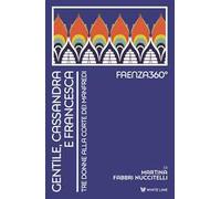 Gentile, Cassandra e Francesca. Tre donne alla corte dei Manfredi