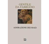 Gentile da Fabriano. Adorazione dei Magi. Ediz. illustrata