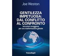 Gentilezza impetuosa: dal conflitto al confronto. Istruzioni coraggiose per una trasformazione globale