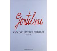 Gentilini. Catalogo generale dei dipinti (1923-1981)