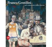Gentilini - Franco Gentilini nel centenario della nascita . Dipinti , tempere , disegni , opere grafiche 1934-1981