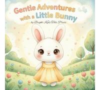 Gentle Adventures with a Little Bunny: Five Gentle Stories That Teach Important Values: Bravery, Kindness, and Curiosity