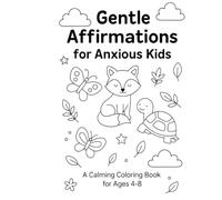 Gentle Affirmations for Anxious Kids: A Calming Coloring Book for Ages 4-8 Featuring Cute Animals, Nature Scenes, and Positive Thoughts