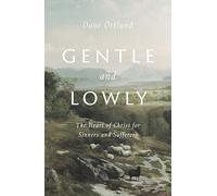 Gentle and lowly: the heart of christ for sinners and sufferers - Ortlund ...