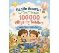 Gentle Answers for Tiny Thinkers: 100000 Whys for Toddlers - Bright Pictures and Fun Facts