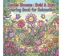 Gentle Blooms: Bold & Easy Coloring Book for Relaxation: 40 Soothing Flower & Garden Designs with Large Simple Outlines for Relaxing Creative Time