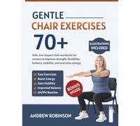 Gentle Chair Exercises 70+: Safe, low-impact chair workouts for seniors to improve strength, flexibility, balance, mobility, and everyday energy