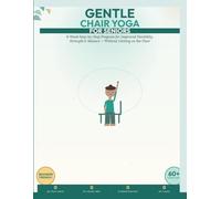 Gentle Chair Yoga for Seniors: 8-Week Step-by-Step Program for Improved Flexibility, Strength and Balance Without Getting on the Floor