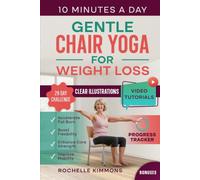 Gentle Chair Yoga for Weight Loss: A Comprehensive 28-Day Plan With 100+ Simple and Effective Low-Impact Techniques to Burn Fat, Boost Flexibility and Enhance Core Strength in Just 10 Minutes a Day!