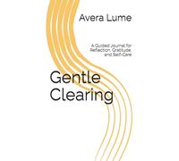Gentle Clearing: A Guided Journal for Reflection, Gratitude, and Self-Care