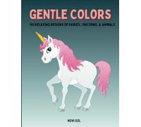 Gentle Colors: 100 Relaxing Designs of Fairies, Unicorns, and Wildlife