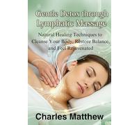 Gentle Detox through lymphatic massage: Natural healing techniques to cleanse your body, restore balance, and feel rejuvenated