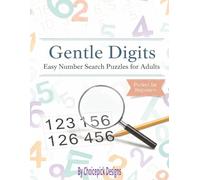 Gentle Digits Easy Number Search Puzzles For Adults: Large Print 8.5x11 Inches 100 Brain teasers One Logic Per Page 15x15 Grid Fro Beginners Seniors Teens