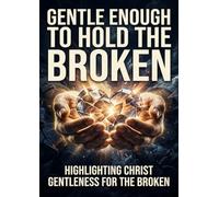 Gentle Enough to Hold the Broken: Highlighting Christ Gentleness for the Broken