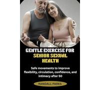 GENTLE EXERCISE FOR SENIOR SEXUAL HEALTH: Safe movements to improve flexibility, circulation, confidence, and intimacy after 50