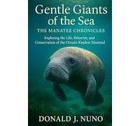 Gentle Giants of the Sea: The Manatee Chronicles: Exploring the Life, Behavior, and Conservation of the Ocean’s Kindest Mammal