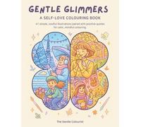 Gentle Glimmers: A Self-Love Colouring Book for Adults and Teens: 41 Simple, soulful illustrations paired with positive quotes for calm, mindful colouring.