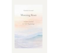 Gentle Ground: Morning Reset: A Quiet Journal for Soft Beginnings