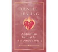 Gentle Healing: A Christian Journal for a Wounded Heart: A Guided Devotional Prayer Journal for Women Walking Through Grief, Loss, and Emotional Healing