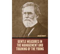 Gentle Measures in the Management and Training of the Young - Abbott Jacob