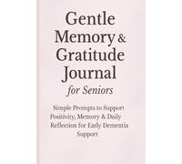 Gentle Memory & Gratitude Journal for Seniors: Simple Prompts to Support Positivity, Memory & Daily Reflection for Early Dementia Support
