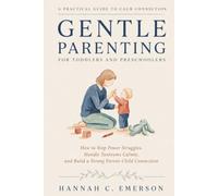 GENTLE PARENTING FOR TODDLERS AND PRESCHOOLERS: How to Stop Power Struggles, Handle Tantrums Calmly, and Build a Strong Parent-Child Connection