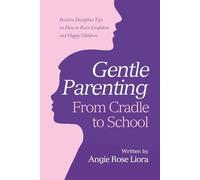 Gentle Parenting-From Cradle to School: Positive Discipline Tips on How to Raise Confident and Happy Children-Color Illustrated Edition